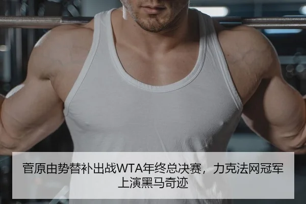 菅原由势替补出战WTA年终总决赛，力克法网冠军上演黑马奇迹